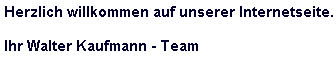 Herzlich willkommen auf unserer Internetseite.

Ihr Walter Kaufmann - Team